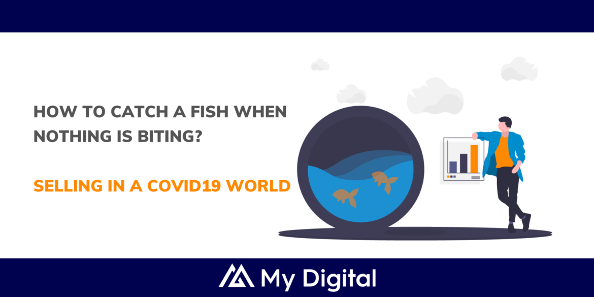 How To Catch a Fish When Nothing is Biting? (Tips to selling in a COVID-19 world)